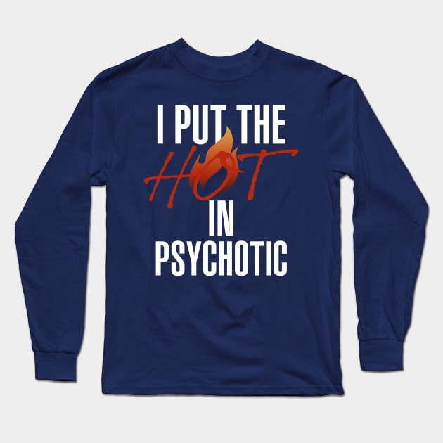 I put the hot in psychotic - Funny wife or girlfriend Long Sleeve T-Shirt by Crazy Collective